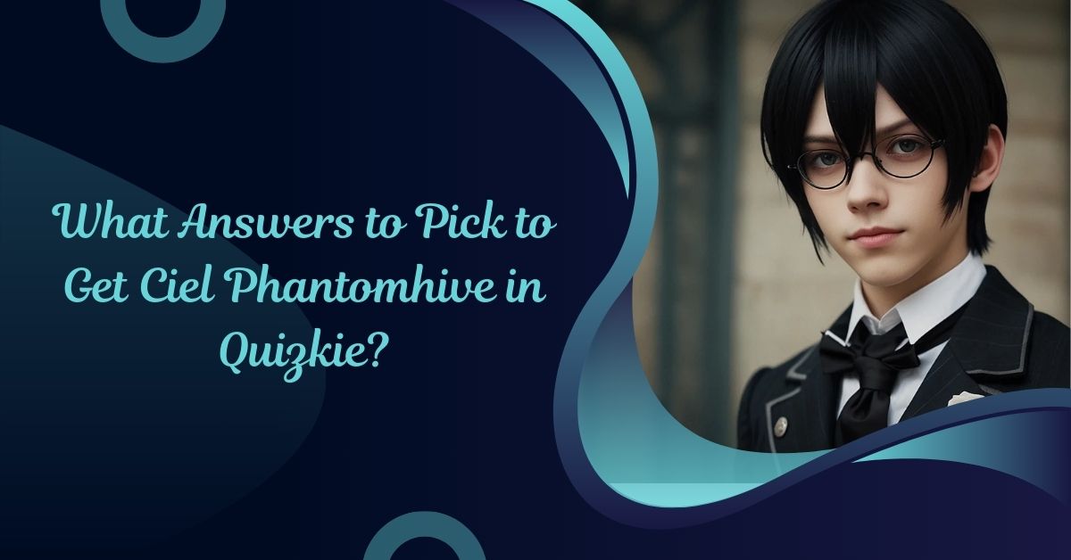 What Answers to Pick to Get Ciel Phantomhive in Quizkie